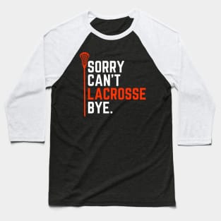 Sorry Can't Lacrosse Bye Funny Lacrosse Player Birthday Gift for Lax Dad Mom Girl Boy Baseball T-Shirt